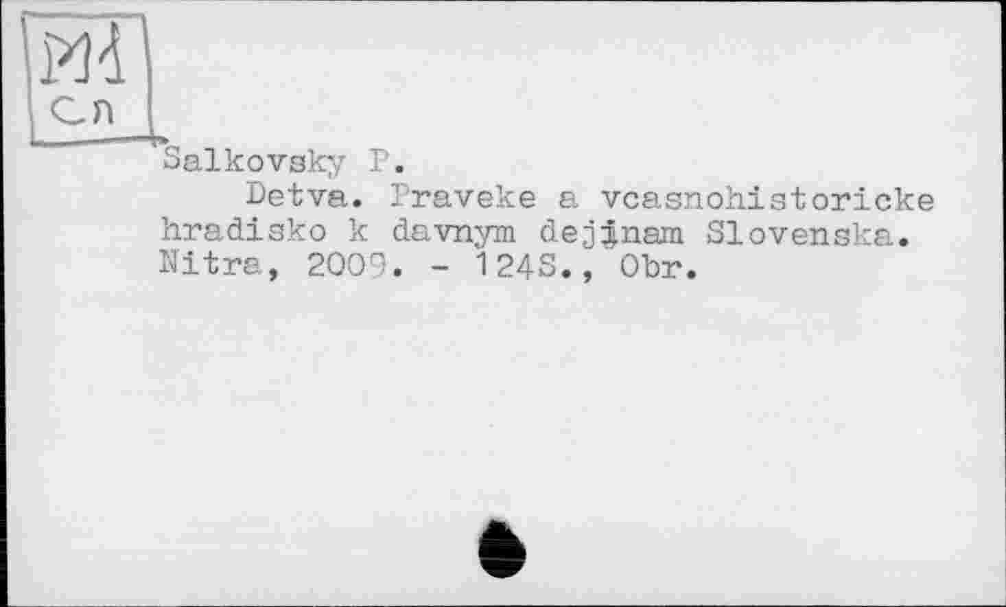 ﻿Salkovsky P.
Detva. Praveke a vcasnohiatoricke hradiako к davnym dej^nara Slovenska. Nitra, 2009. - 124S., Obr.